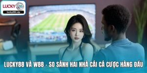 LUCKY88 Và W88 - So Sánh Hai Nhà Cái Cá Cược Hàng Đầu