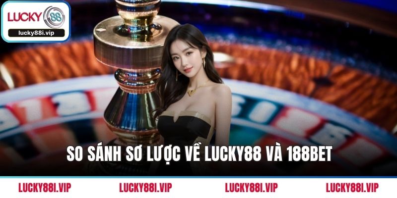 So sánh sơ lược về LUCKY88 và 188BET