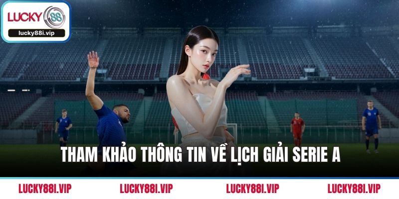 Tham khảo thông tin về lịch giải Serie A