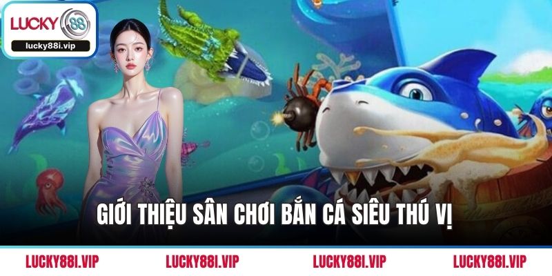 Giới thiệu sân chơi bắn cá siêu thú vị 