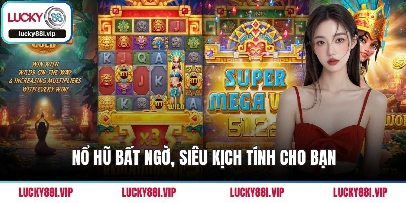 Nổ hũ bất ngờ, siêu kịch tính cho bạn