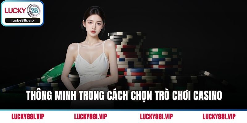 Thông minh trong cách chọn trò chơi casino