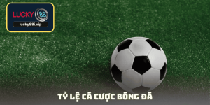 Tỷ lệ cá cược bóng đá tại Lucky88